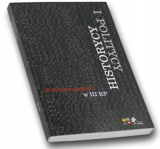 Historycy i politycy. Polityka pamięci III RP Praca zbiorowa