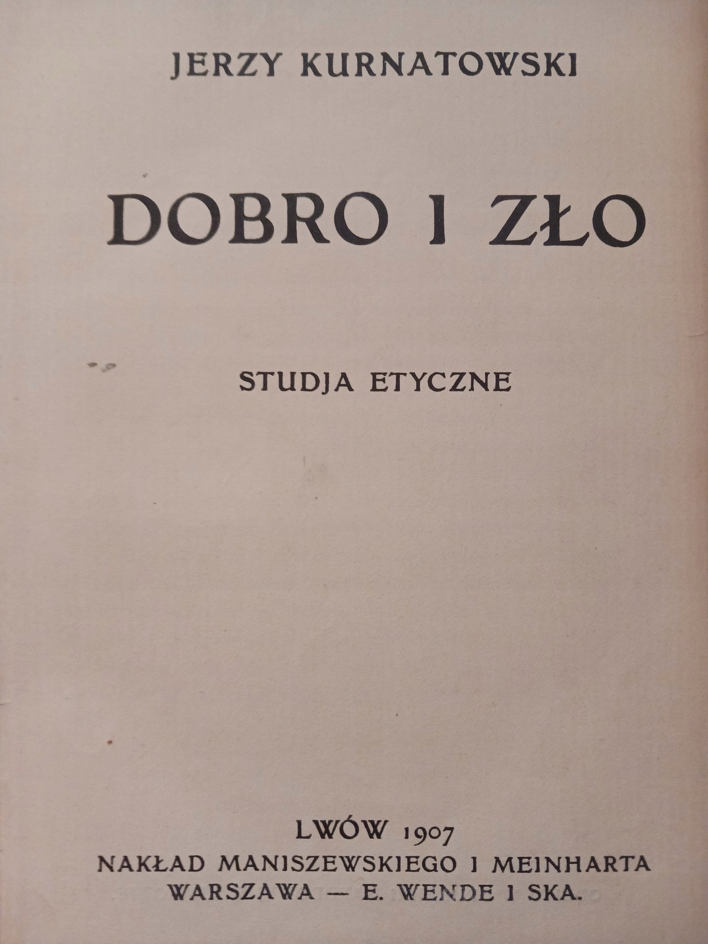 Dobro i zło. Studja etyczne Jerzy Kurnatowski [wydanie z roku 1907]