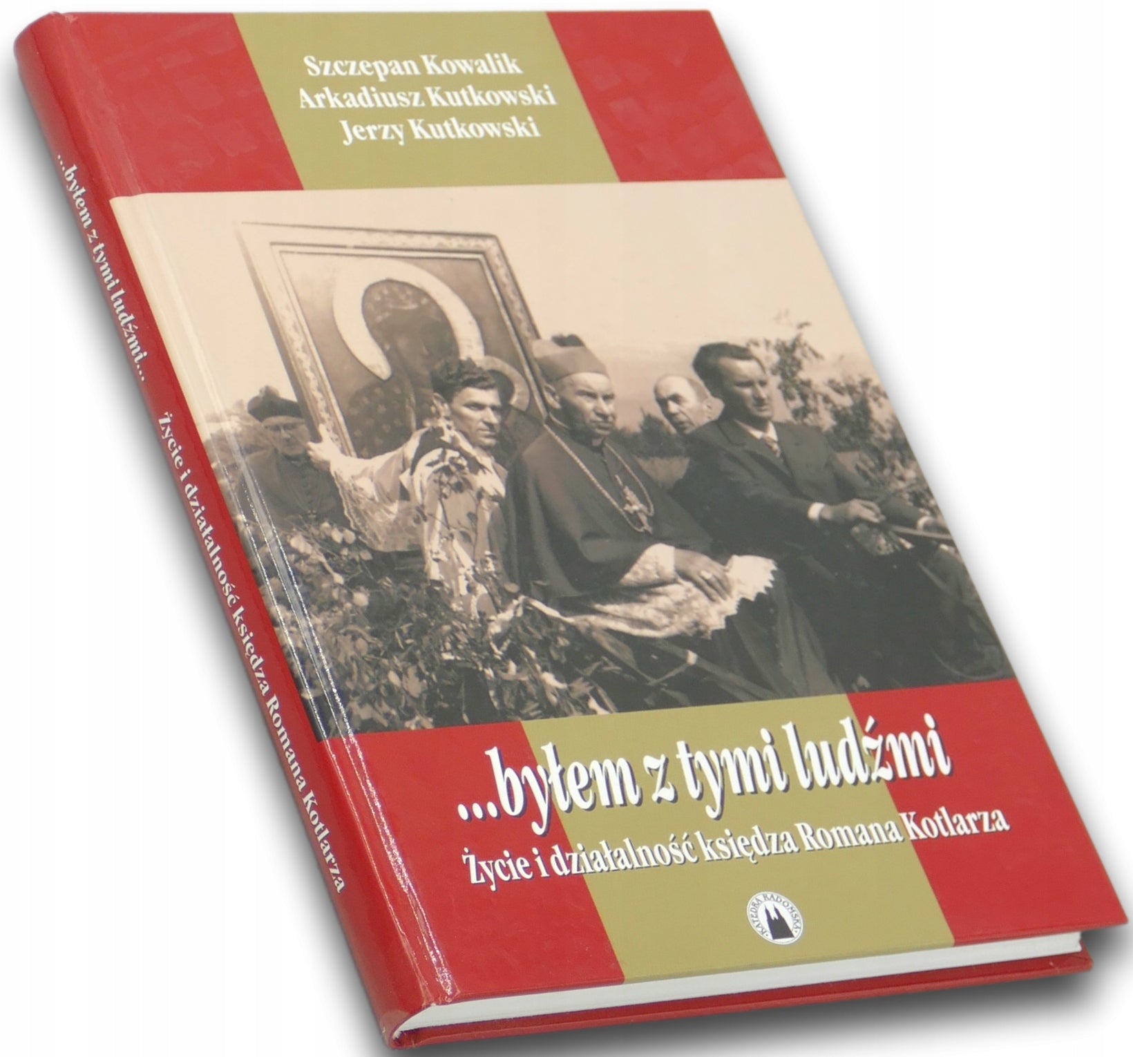 Byłem z tymi ludźmi Szczepan Kowalik, Arkadiusz Kutkowski, Jerzy Kutkowski
