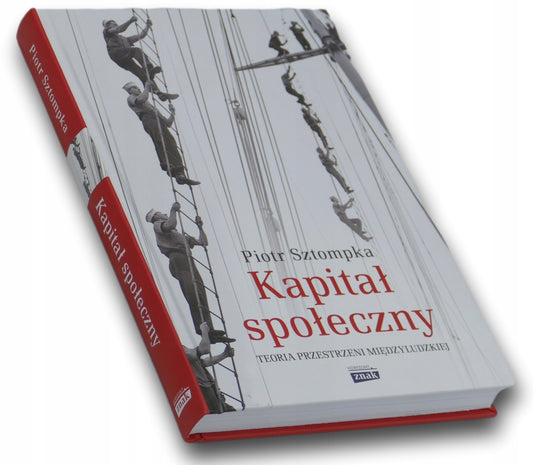 Kapitał społeczny. Teoria przestrzeni międzyludzkiej Piotr Sztompka