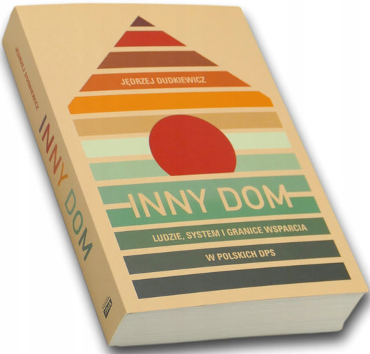 Inny dom. Ludzie, system i granice wsparcia w polskich DPS, J. Dudkiewicz