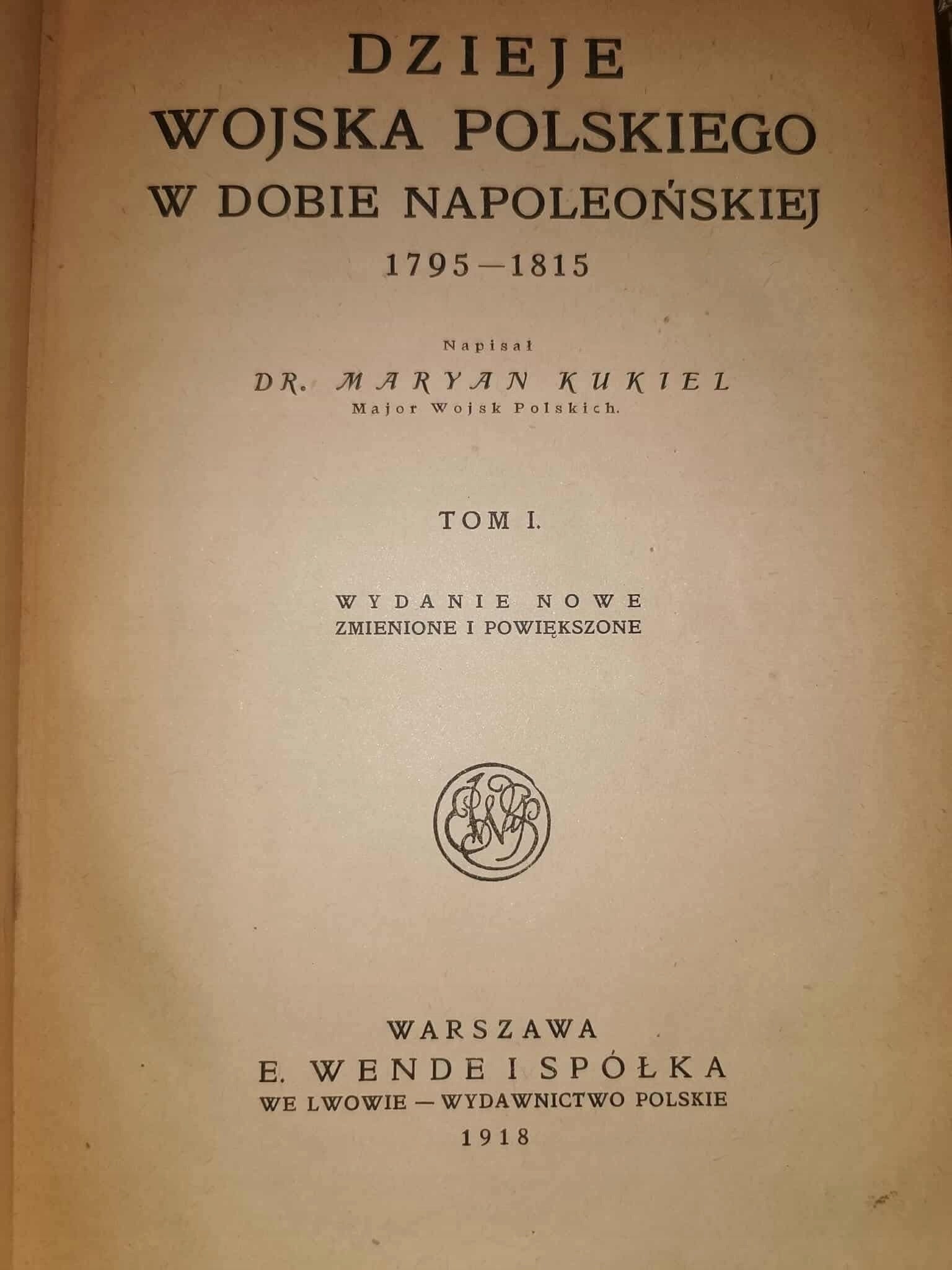 Dzieje wojska polskiego w dobie napoleońskiej 1795-1815,dr M. Kukiel [1918]