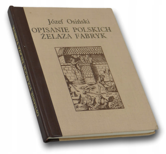 Opisanie polskich żelaza fabryk PRZEDRUK z 1782 r. - Józef Osiński