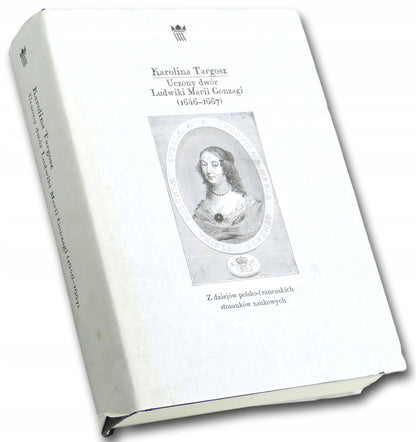 Karolina Targosz Uczony dwór Ludwiki Marii Gonzagi (1646 - 1667)...