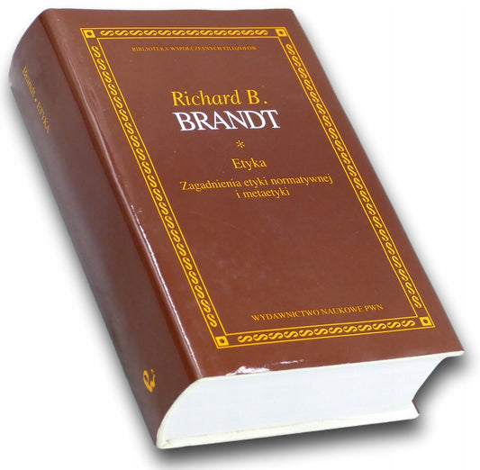 Etyka. Zagadnienia etyki normatywnej i metaetyki Richard B. Brandt
