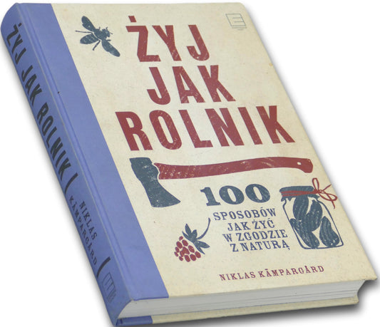 Żyj jak rolnik 100 sposobów jak żyć w zgodzie z naturą Niklas Kampargard