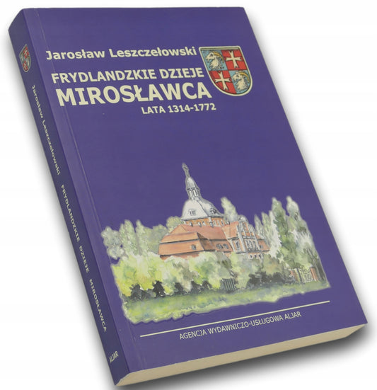 Frydlandzkie dzieje Mirosławca lata 1314-1772 Jarosław Leszczełowski