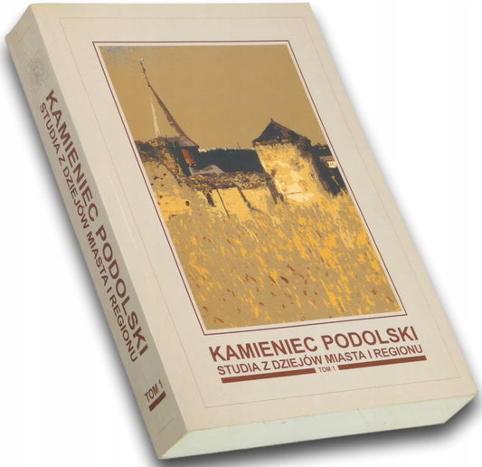 Kamieniec Podolski. Studia z dziejów miasta i regionu. Tom 1