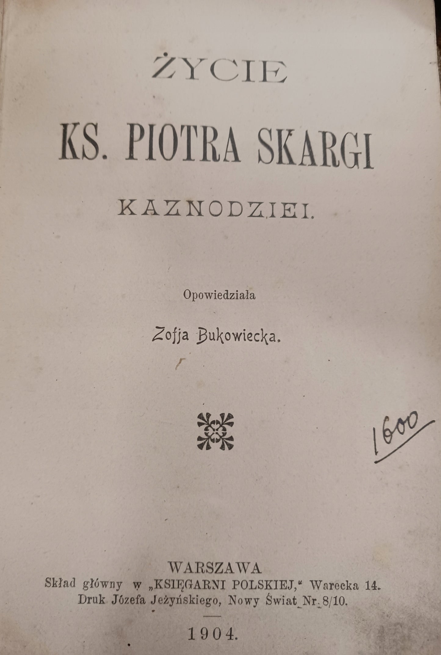 Życie Ks. Piotra Skargi Kaznodziei Z. Bukowska + O życiu i ... [1904 rok]