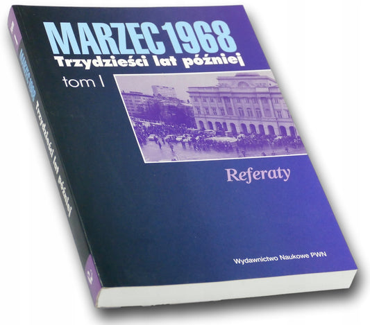 Marzec 1968 Trzydzieści lat później Tom I Referaty Marcin Zaremba