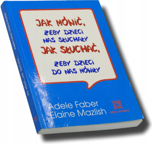 Faber, Mazlish, JAK MÓWIĆ ŻEBY DZIECI NAS SŁUCHAŁY, JAK SŁUCHAĆ, ŻEBY...