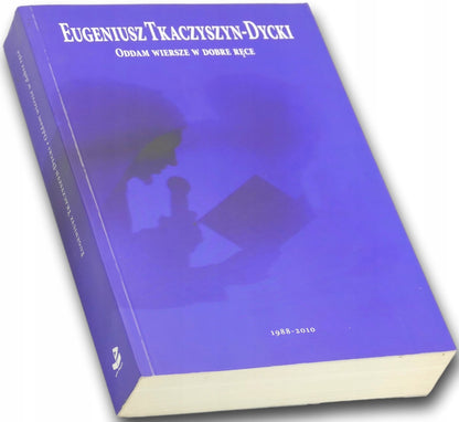 Oddam wiersze w dobre ręce Eugeniusz Tkaczyszyn-Dycki