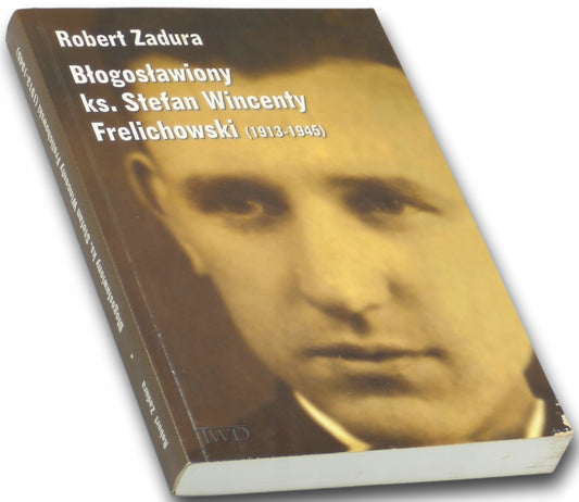Błogosławiony ks. Stefan Wincenty Frelichowski 1913-1945 - Robert Zadura