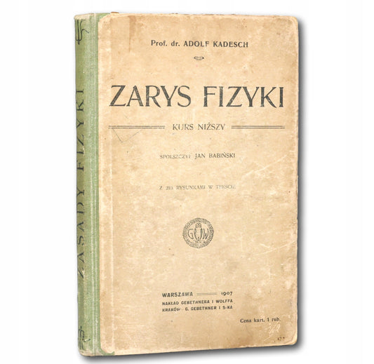 Zarys fizyki. Kurs niższy Adolf Kadesch [Warszawa 1907]