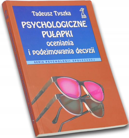 Psychologiczne pułapki oceniania i podejmowania decyzji, Tadeusz Tyszka