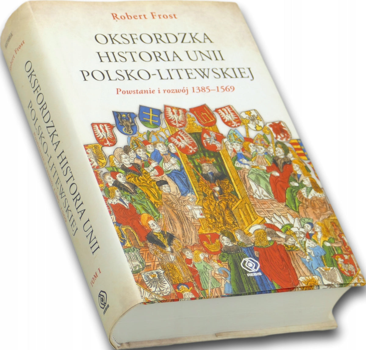 Oksfordzka historia unii polsko-litewskiej Tom 1, Robert I. Frost