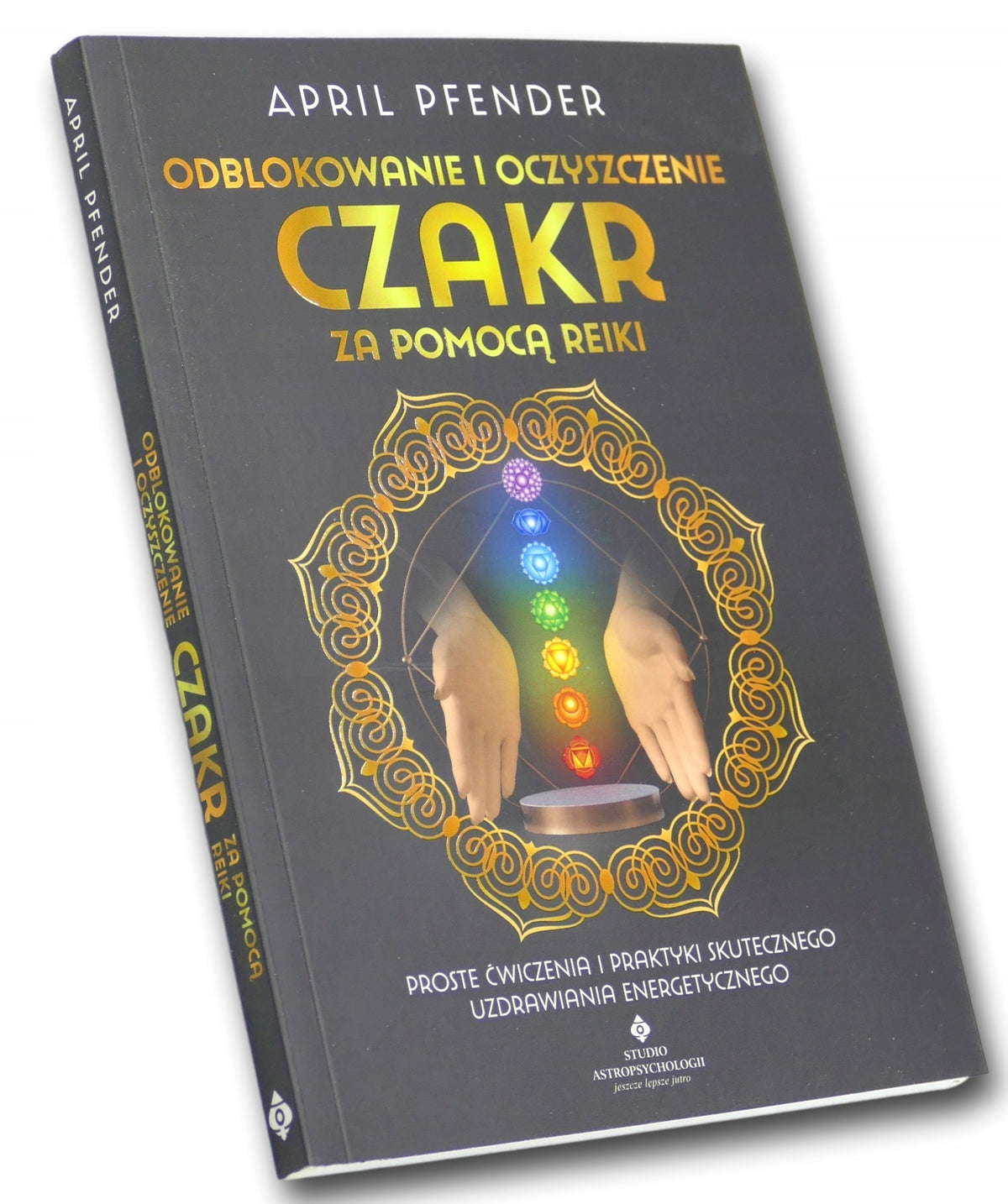 Odblokowanie i oczyszczenie czakr za pomocą Reiki. April Pfender
