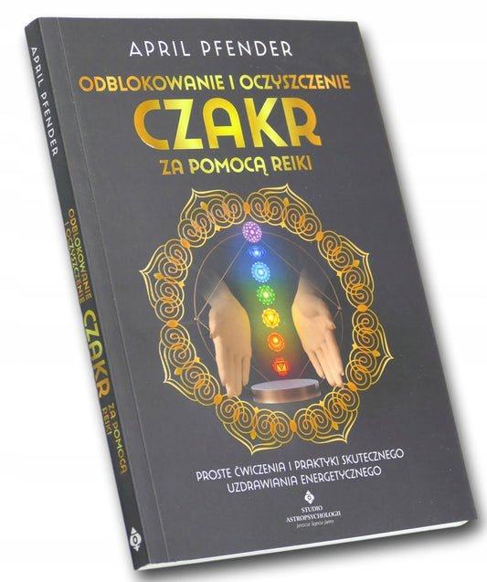 Odblokowanie i oczyszczenie czakr za pomocą Reiki. April Pfender