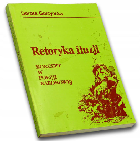 Retoryka iluzji. Koncept w poezji barokowej - Dorota Gostyńska