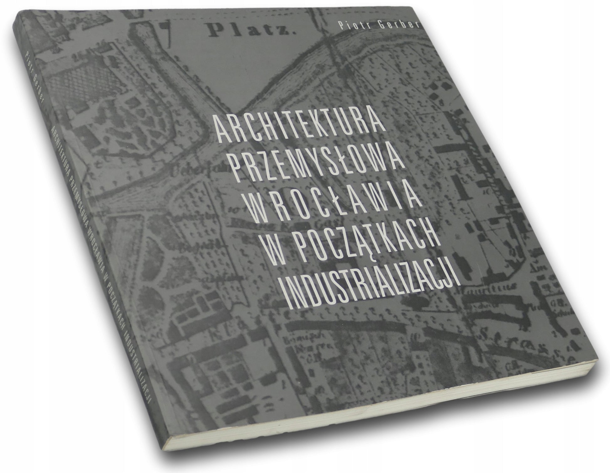 Architektura przemysłowa Wrocławia w początkach Piotr Gerber